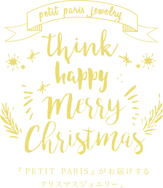 プチパリジュエリー thank happy merry christmas 『PETIT PARIS』がお届けするクリスマスジュエリー。